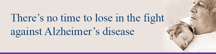 There's no time to lose in the fight against Alzheimer's disease.