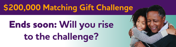 $200,000 Matching Gift Challenge: Ends soon: Will you rise to the challenge?