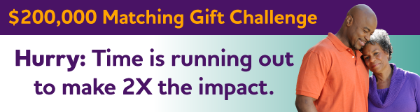 $200,000 Matching Gift Challenge: Hurry: Time is running out to make 2X the impact.