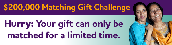 $200,000 Matching Gift Challenge: Hurry. Your gift can only be matched for a limited time.