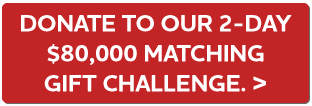 Donate to our 2-Day $80,000 Matching Gift Challenge