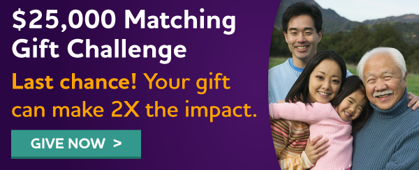 $25,000 Matching Gift Challenge | Change your donation status now.