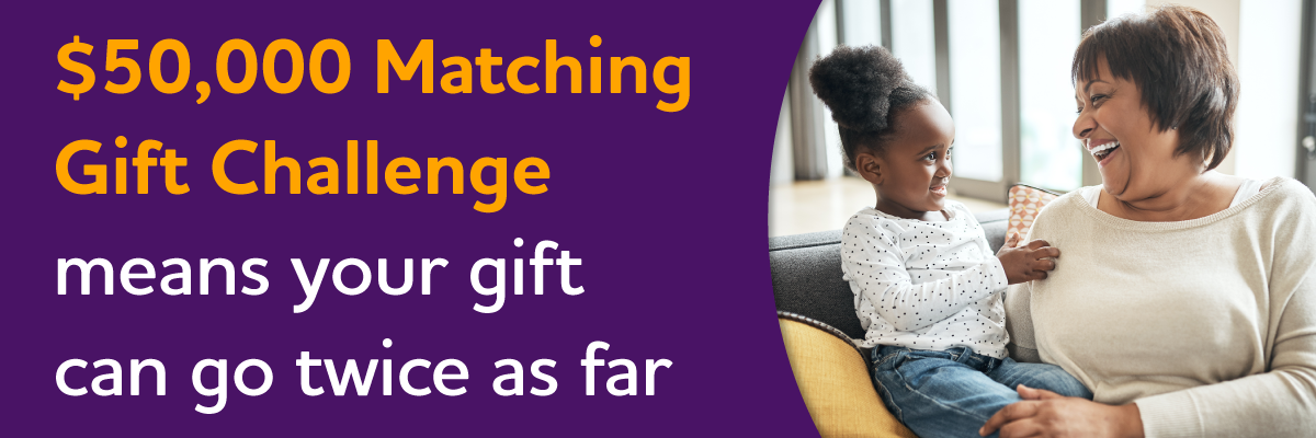 $50,000 Matching Gift Challenge means your gift can go twice as far.