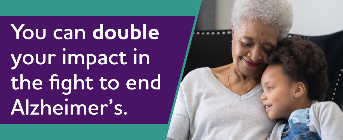 You can double your impact in the fight to end Alzheimer's.