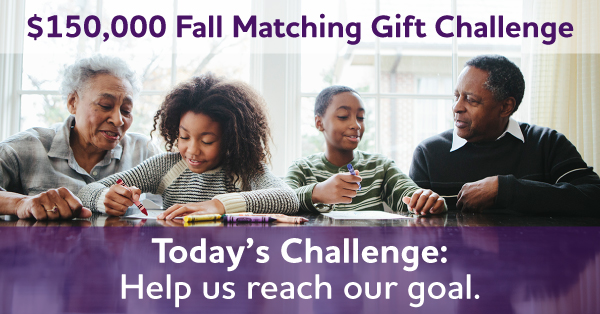 $150,000 Fall Matching Gift Challenge - Today's Challenge: Help us reach our goal.