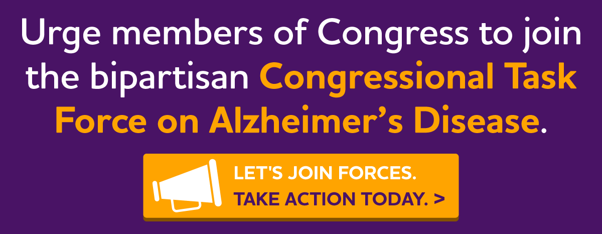 Urge members of Congress to join the bipartisan Congressional Task Force on Alzheimer's Disease.