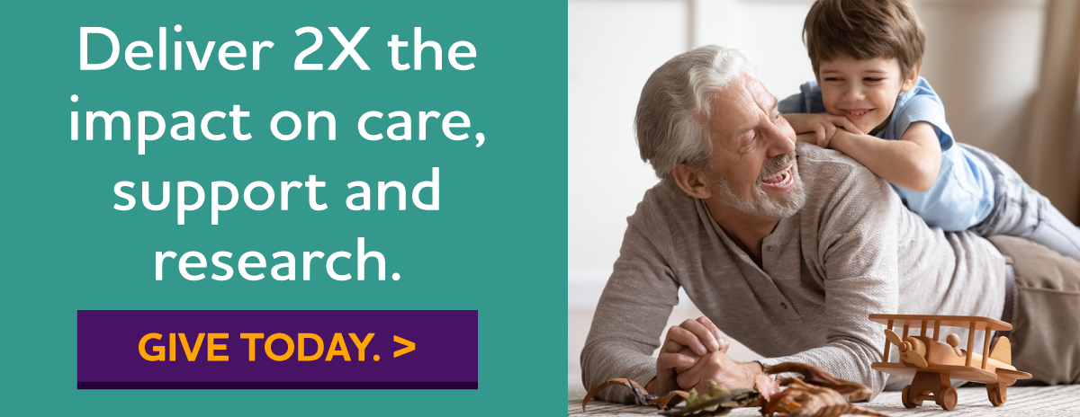 Deliver 2X the impact on care, support and research.