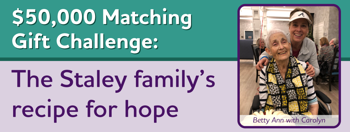 $50,000 Match: The Staley family invites you to join with them to fight Alzheimer's.