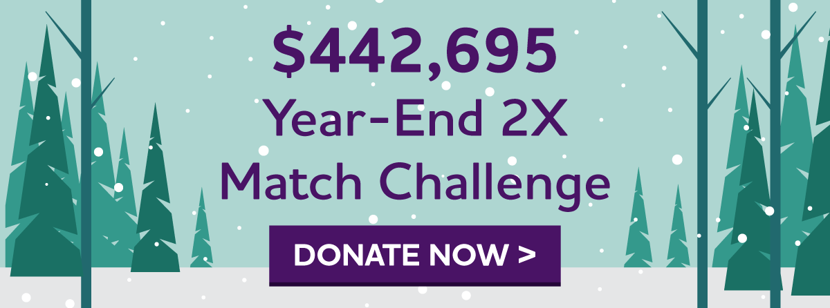 $442,695 Year-End 2X Match Challenge