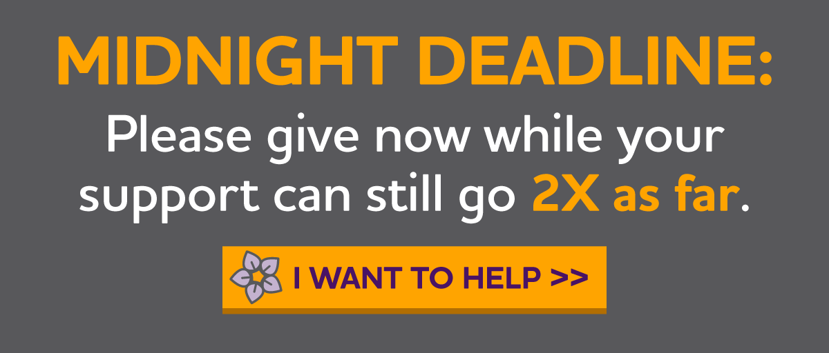 MIDNIGHT DEADLINE: Please give now while your support can still go 2x as far.