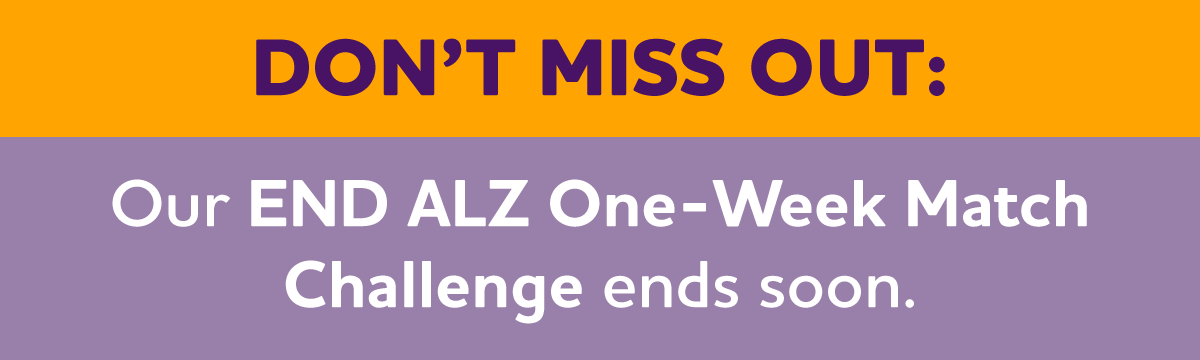 DON'T MISS OUT: END ALZ One-Week Match Challenge Ends Soon.