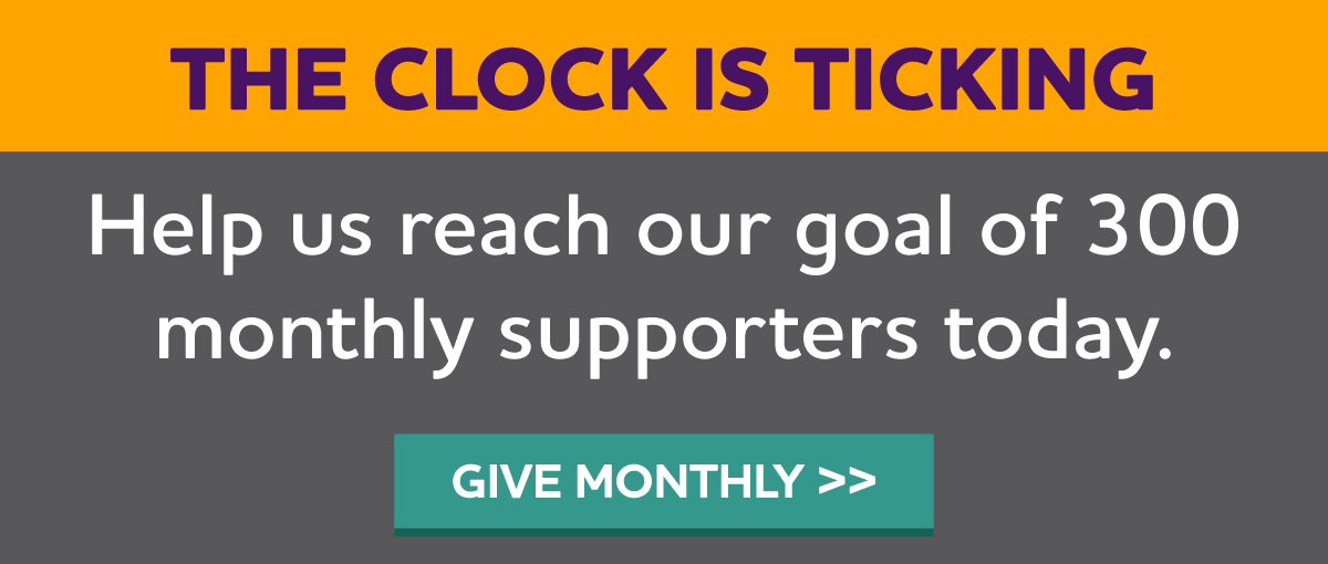 TWO DAYS LEFT: Become a monthly supporter to make a gift that helps all year long.