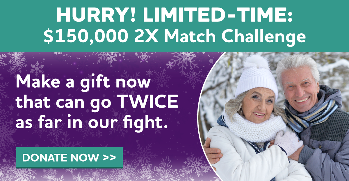 Three days only: $150,000 2X Match Challenge. Make a gift now that can go TWICE as far in our fight.