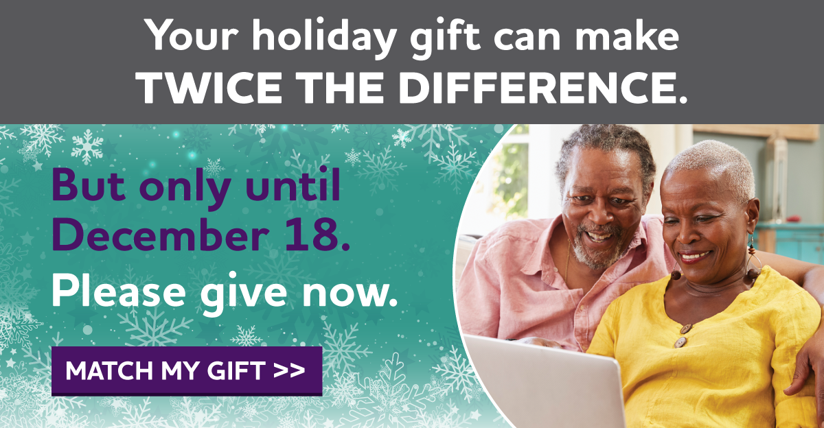 Your holiday gift can make TWICE THE DIFFERENCE. But only until December 18. Please give now.