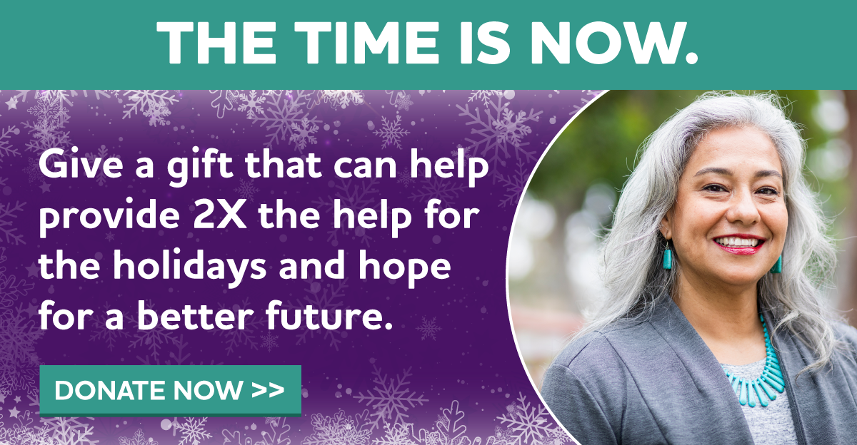 The time is NOW. Give a gift that can help provide 2X the help for the holidays and hope for a better future.