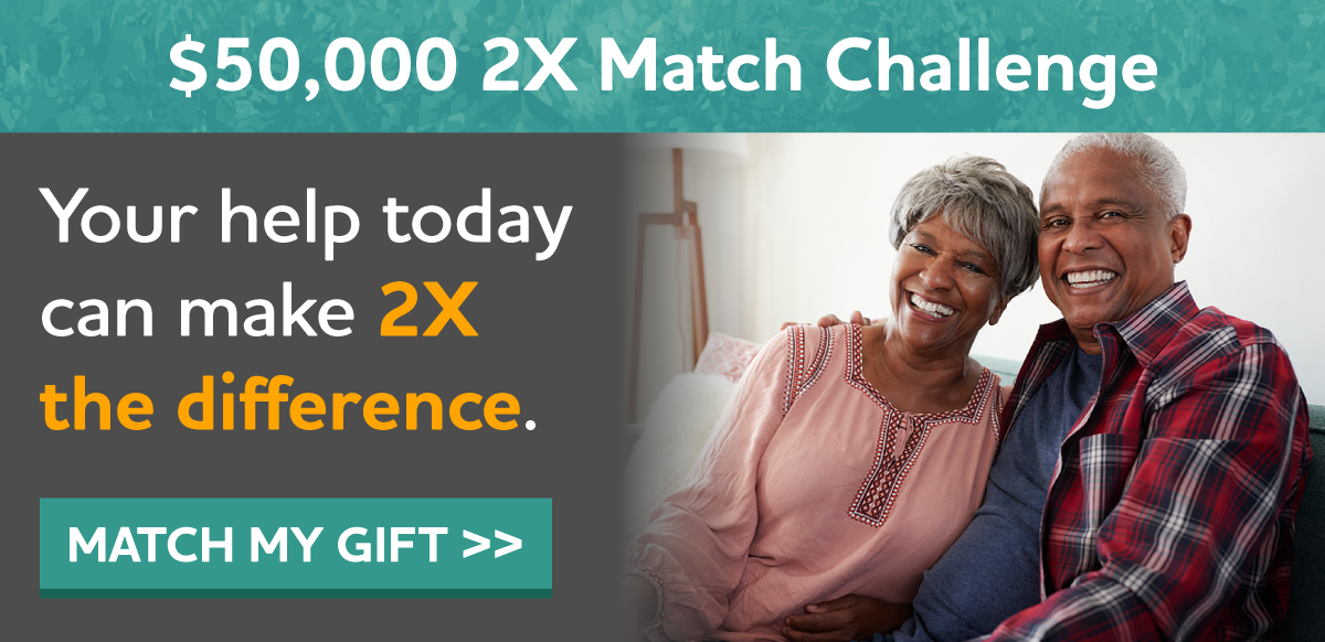 $50,000 2X Match Challenge Your help today can make 2X the difference.