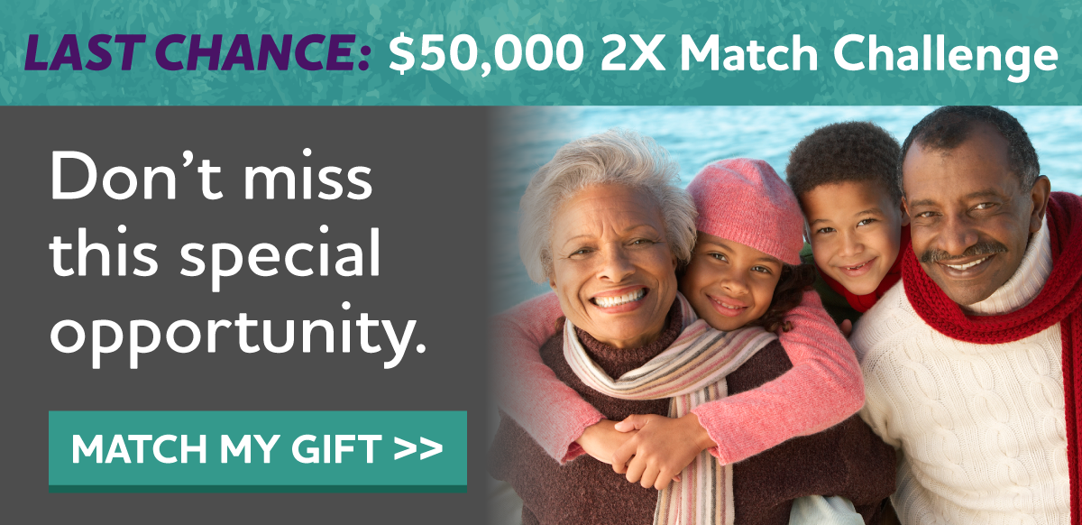 LAST CHANCE: $50,000 2X Match Challenge Don't miss this special opportunity