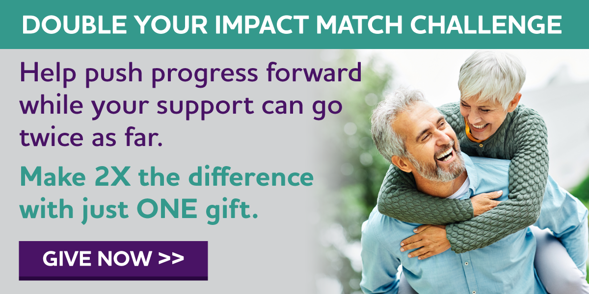 DOUBLE YOUR IMPACT MATCH CHALLENGE Help push progress forward and make your support go twice as far. Make 2X the difference with just ONE gift.