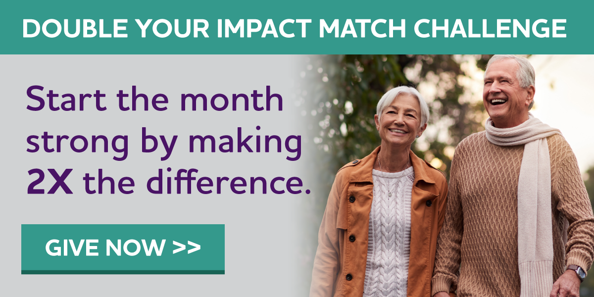 DOUBLE YOUR IMPACT MATCH CHALLENGE Start the month strong by making 2X the difference.