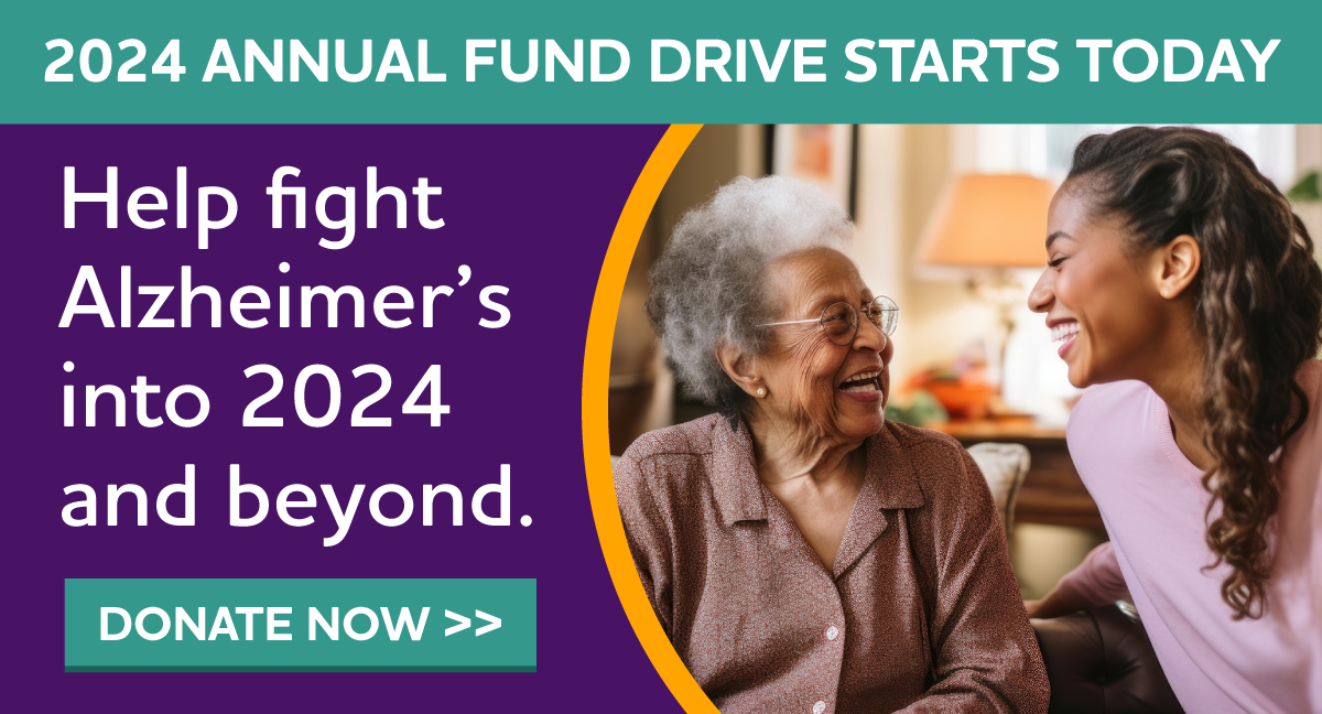 2024 ANNUAL FUND DRIVE STARTS TODAY Help fight Alzheimer's into 2024 and beyond.