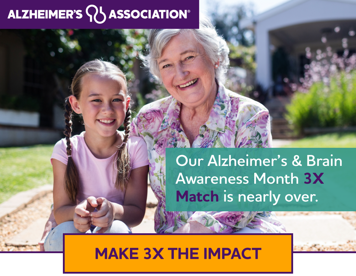 Our Alzheimer's & Brain Awareness Month 3X Match is nearly over. 