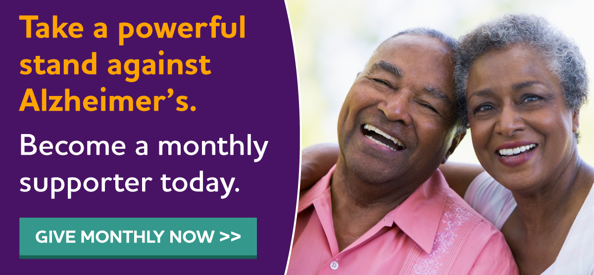 Take a Stand Against Alzheimer's. Become a Monthly Supporter Today.