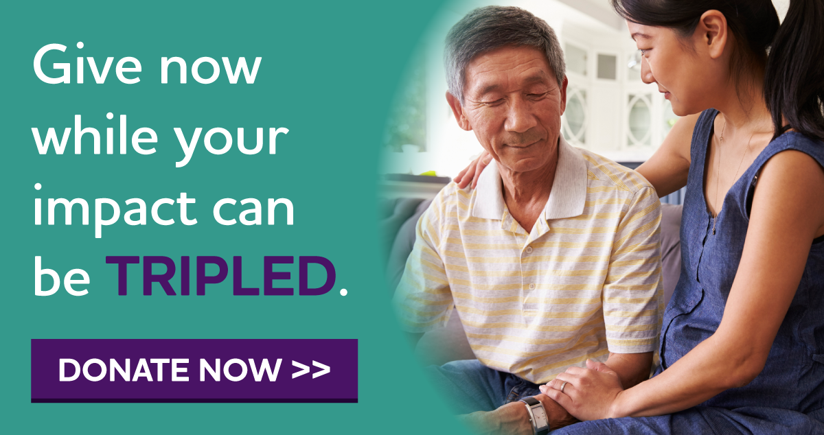 Your gift today can go 3X as far in our fight against Alzheimer's