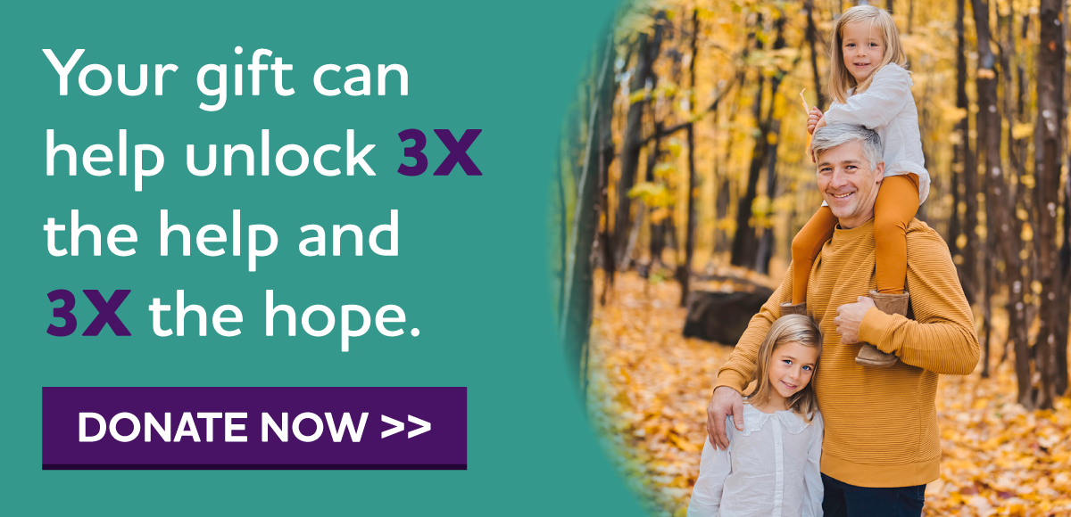 Your gift can help unlock 3X the help and 3X the hope.