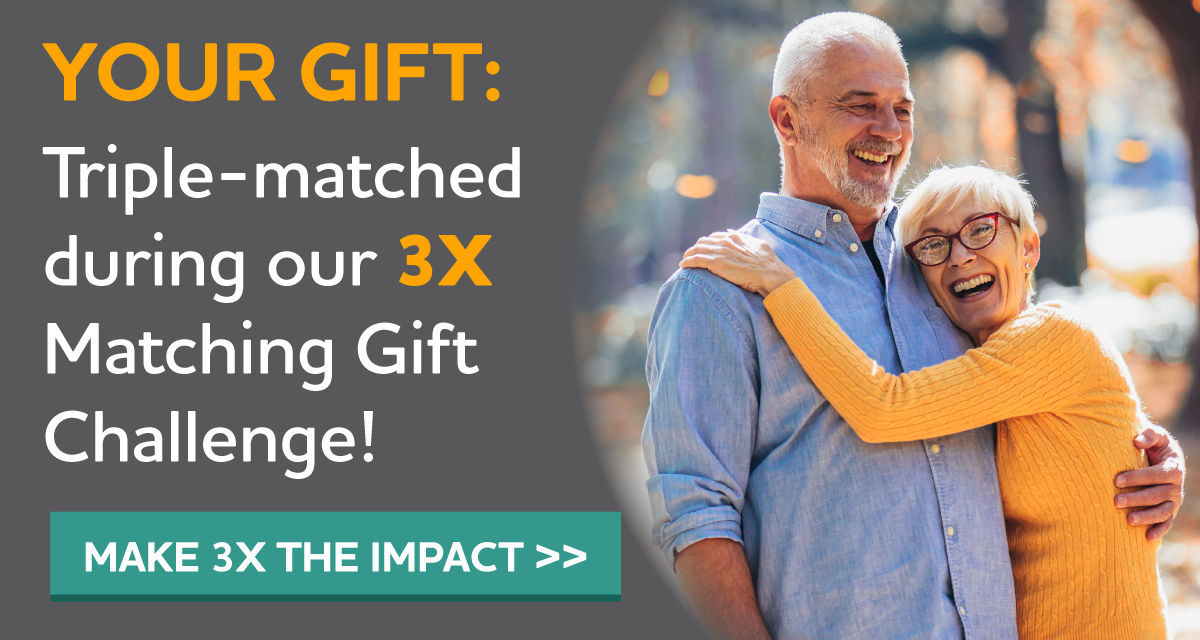 Your gift: Triple-matched during our 3X Matching Gift Challenge!