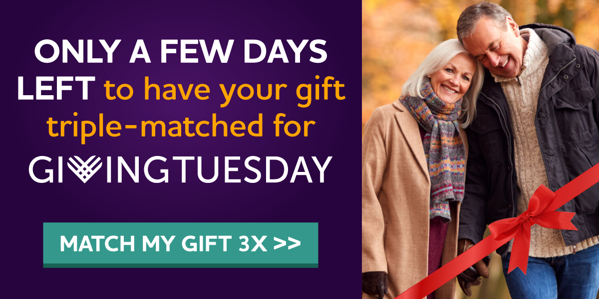 ONLY 2 DAYS LEFT to have your gift triple-matched up to $600,000