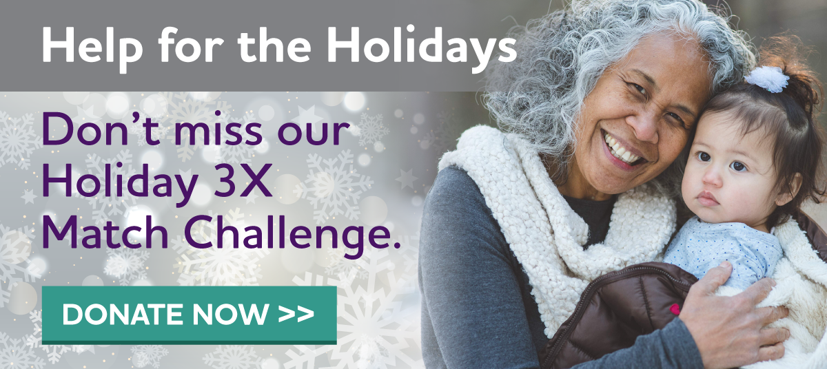 Help for the Holidays -- Don't miss our Holiday 3X Match Challenge