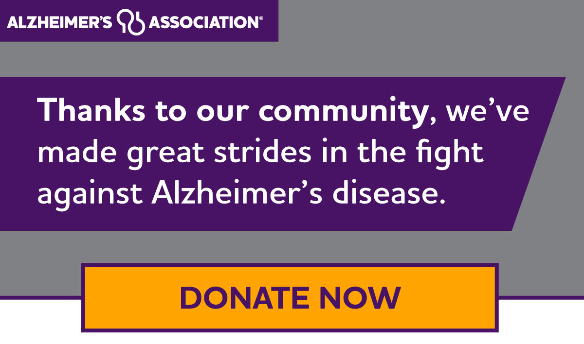 Thanks to our community, we've made great strides in the fight against Alzheimer's disease.