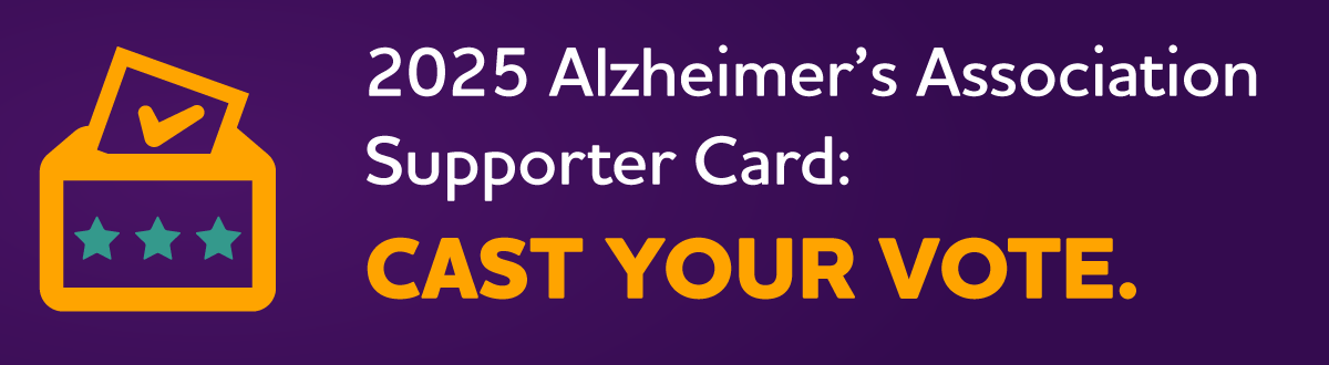 2025 ALZHEIMER'S ASSOCIATION SUPPORTER CARD -- Cast Your Vote!