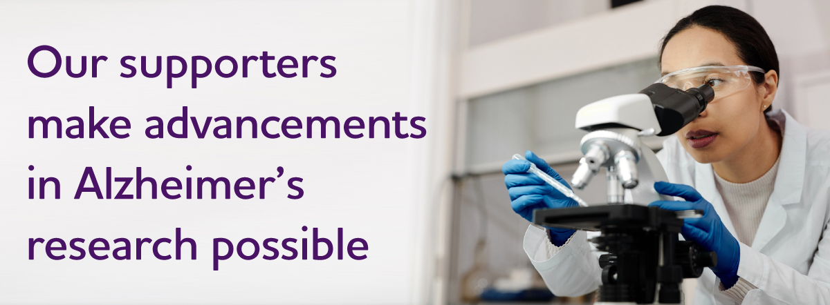 Adnvacements in Alzheimer's research YOU make possible.