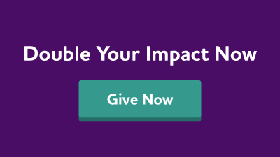 Double your impact now. Give now.